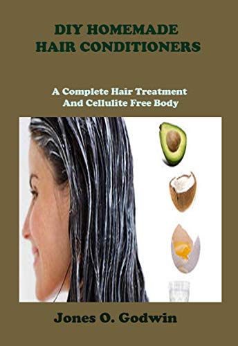 DIY HOMEMADE HAIR CONDITIONERS: A Complete Hair Treatment As Well As Cellulite Free Body (English Edition)