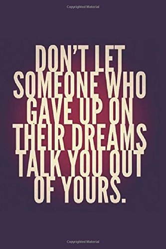 DON'T LET SOMEONE WHO GAVE UP ON THEIR DREAMS TALK YOU OUT OF YOURS.: Fitness & Diet Daily Fitness Sheets Gym Physical Activity Training Diary Journal, Bodybuilding EXERCISE NOTEBOOK GIFT