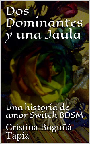 Dos Dominantes y una Jaula: Una historia de amor Switch BDSM