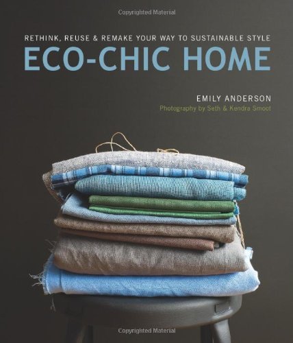 Eco Chic Home: Rethink, Reuse, and Remake Your Way to Sustainable Style: Rethink, Reuse & Remake Your Way to Sustainable Style (English Edition)
