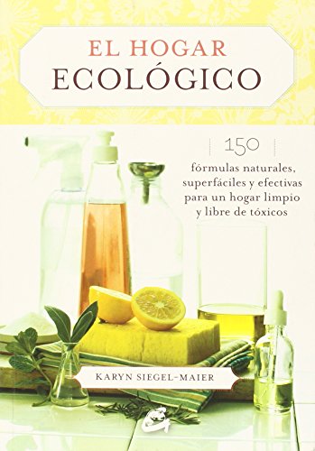 El Hogar Ecológico: 150 fórmulas naturales, superfáciles y efectivas para un hogar limpio y libre de tóxicos