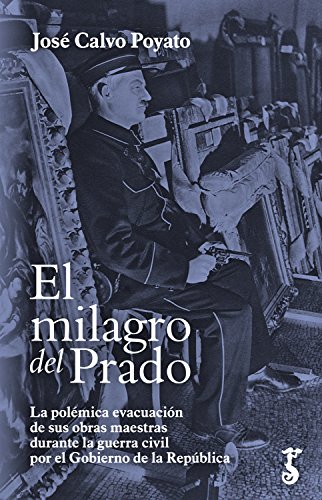 El milagro del Prado: La polémica evacuación de sus obras maestras durante la guerra civil por el Gobierno de la República (Arzalia Historia nº 3)