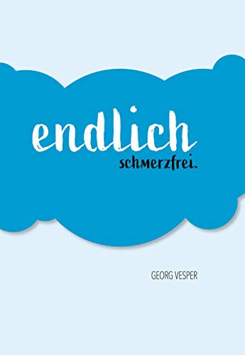 Endlich Schmerzfrei.: Die bessere Art zu leben. (German Edition)