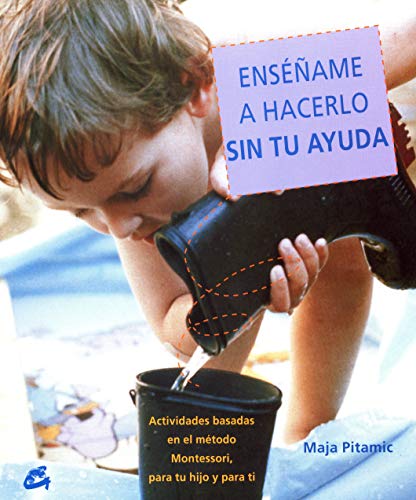 Enséñame A Hacerlo Sin Tu Ayuda: Actividades basadas en el método Montessori, para tu hijo y para ti (Recréate)