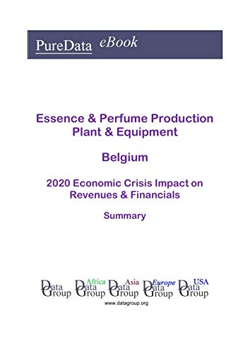 Essence & Perfume Production Plant & Equipment Belgium Summary: 2020 Economic Crisis Impact on Revenues & Financials (English Edition)