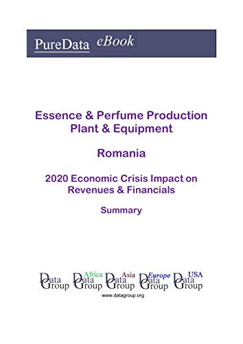 Essence & Perfume Production Plant & Equipment Romania Summary: 2020 Economic Crisis Impact on Revenues & Financials (English Edition)