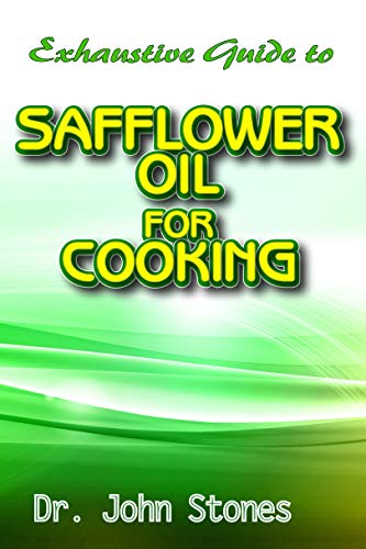 Exhaustive Guide To Safflower Oil for Cooking (English Edition)