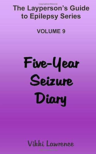 Five-Year Seizure Diary: Track Seizures and Other Epileptic Events, Triggers and Treatments (The Layperson’s Guide to Epilepsy Series)