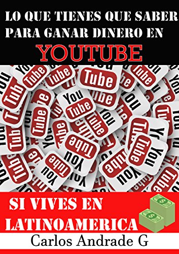 Gana dinero en grande con Youtube: Aprende todos los pasos para ganar dinero real en Youtube incluso si vives en Latinoamérica
