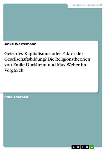 Geist des Kapitalismus oder Faktor der Gesellschaftsbildung? Die Religionstheorien von Emile Durkheim und Max Weber im Vergleich (German Edition)