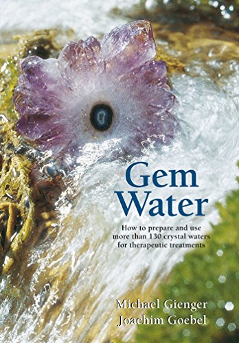 Gem Water: How to Prepare and Use More than 130 Crystal Waters for Therapeutic Treatments (English Edition)