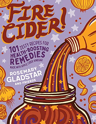 Gladstar, R: Fire Cider!: 101 Zesty Recipes for Health-Boost