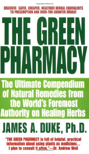 GREEN PHARMACY: The Ultimate Compendium of Natural Remedies from the World's Foremost Authority on Healing Herbs: 1