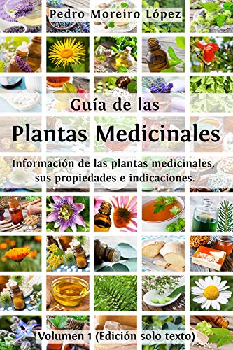 Guía de las plantas medicinales: Información de las plantas medicinales, sus propiedades e indicaciones (Edición solo texto) (Volumen nº 1)