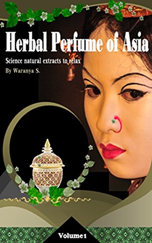 Herb Perfume of Asia: This book is about the herbs used to make perfume. Aromatic herbs have a beneficial to relax. The easy to way make perfume. (English Edition)