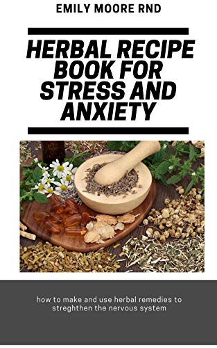 HERBAL RECIPE BOOK FOR STRESS AND ANXIETY: how to make and use herbal remedies to strengthen the nervous system (English Edition)