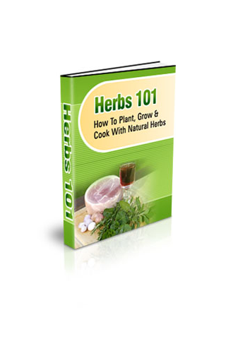 Herbs 101 - How to Plant, Grow and Cook with Natural Herbs