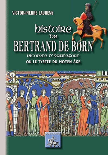 Histoire de Bertrand de Born vicomte d'Hautefort: ou le Tyrtée du Moyen Âge (ARREMOULUDAS) (French Edition)