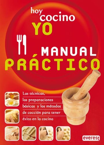 Hoy cocino yo. Manual Práctico: Las técnicas, las preparaciones básicas y los métodos de cocción para tener éxito en la cocina. (Manual Practico)
