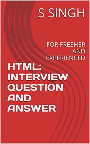 HTML: INTERVIEW QUESTION AND ANSWER: FOR FRESHER AND EXPERIENCED (English Edition)