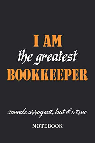 I am the Greatest Bookkeeper sounds arrogant, but it's true Notebook: 6x9 inches - 110 blank numbered pages • Greatest Passionate working Job Journal • Gift, Present Idea