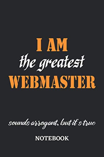 I am the Greatest Webmaster sounds arrogant, but it's true Notebook: 6x9 inches - 110 blank numbered pages • Greatest Passionate working Job Journal • Gift, Present Idea