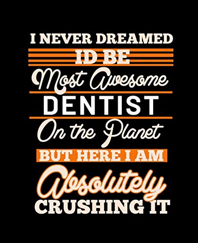 I NEVER DREAMED ID BE MOST AWESOME DENTIST ON THE PLANET BUT HERE I AM ABSOLUTELY CRUSHING IT: College Ruled Lined Notebook | 120 Pages Perfect Funny Gift keepsake Journal, Diary