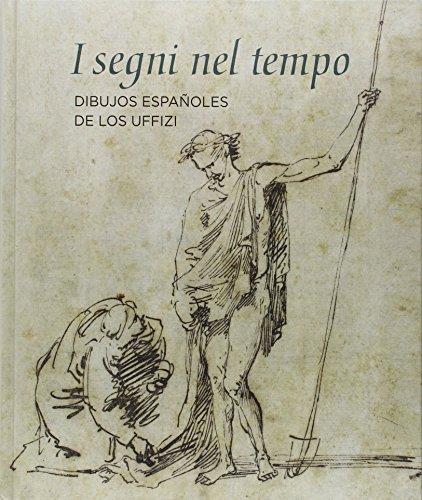 I segni nel tempo. Dibujos españoles de los Uffizi (CATALOGO DE EXPOSICION)