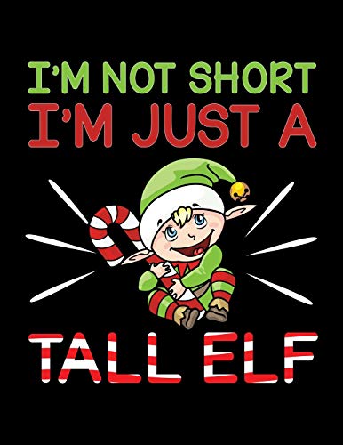 I'm Not Short I'm Just A Tall Elf: Cute & Funny Christmas Pun Blank Sketchbook to Draw and Paint (110 Empty Pages, 8.5" x 11")