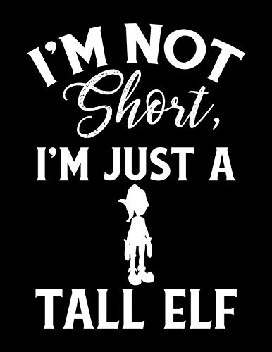 I'm Not Short, I'm Just a Tall Elf: I'm Not Short I'm Just A Tall Elf Blank Sketchbook to Draw and Paint (110 Empty Pages, 8.5" x 11")