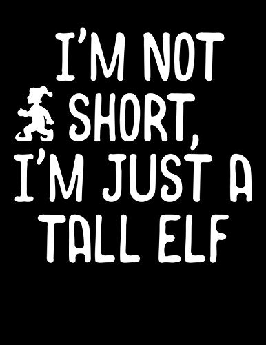 I'm Not Short, I'm Just a Tall Elf: I'm Not Short, I'm Just A Tall Elf Christmas Blank Sketchbook to Draw and Paint (110 Empty Pages, 8.5" x 11")