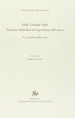 John Lindsay Opie. Estetica simbolica ed esperienza del sacro. Un profilo intellettuale (Quaderni dell'archivio della Pietà)