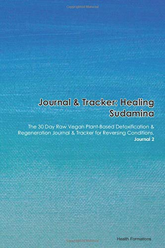 Journal & Tracker: Healing Sudamina: The 30 Day Raw Vegan Plant-Based Detoxification & Regeneration Journal & Tracker for Reversing Conditions. Journal 2