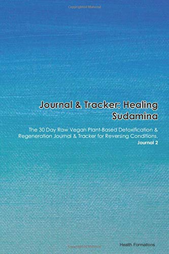 Journal & Tracker: Healing Sudamina: The 30 Day Raw Vegan Plant-Based Detoxification & Regeneration Journal & Tracker for Reversing Conditions. Journal 2