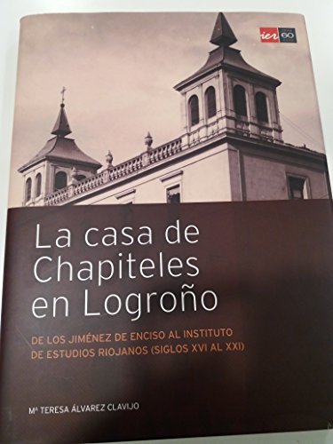 La casa de Chapiteles en Logroño: de los Jiménez de Enciso al Instituto de Estudios Riojanos (siglos XVI al XXI)