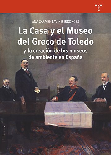La Casa y el Museo del Greco de Toledo y la creación de los museos de ambiente en España: 313 (Biblioteconomía y Administración cultural)