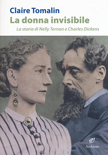 La donna invisibile. La storia di Nelly Ternan e Charles Dickens (Il colore della vita)