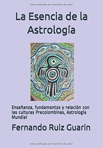 La Esencia de la Astrología: Enseñanza, fundamentos y relación con las culturas Precolombinas,Astrología Mundial