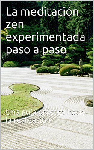 La meditación zen, experimentada paso a paso: Una guía práctica hacia la autorealización