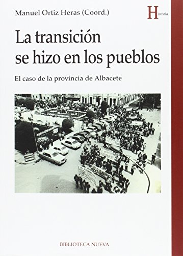La transición se hizo en los pueblos: El caso de la provincia de Albacete (HISTORIA BIBLIOTECA NUEVA)