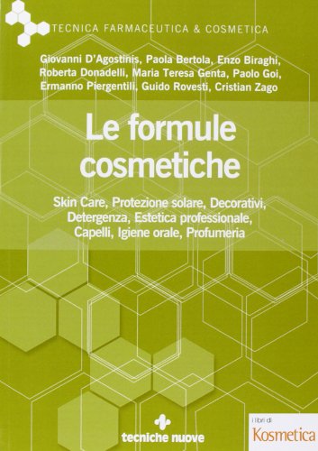 Le formule cosmetiche. Skin Ccre, protezione solare, decorativi, detergenza, estetica professionale, capelli, igiene orale, profumeria (Tecnica farmaceutica e cosmetica)