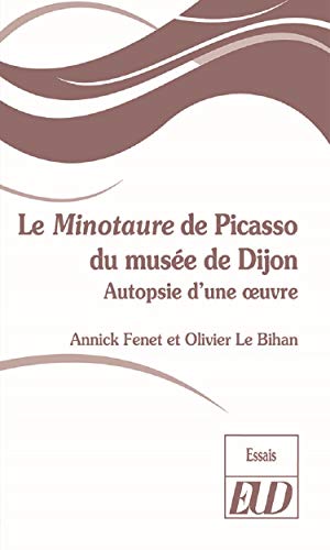Le Minotaure de Picasso au musée de Dijon : Archéologie d'une oeuvre: Autopsie d'une œuvre (Essais)