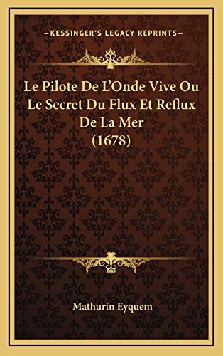 Le Pilote de L'Onde Vive Ou Le Secret Du Flux Et Reflux de Lle Pilote de L'Onde Vive Ou Le Secret Du Flux Et Reflux de La Mer (1678) a Mer (1678)
