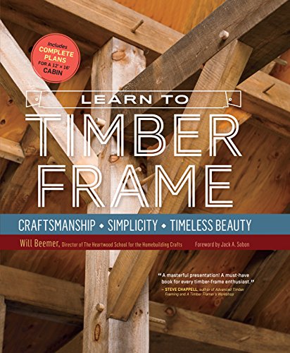 Learn to Timber Frame: Craftsmanship, Simplicity, Timeless Beauty (English Edition)