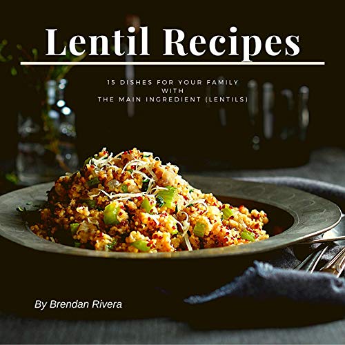 Lentil Recipes: 15 dishes for your family with the main ingredient (lentils) (English Edition)