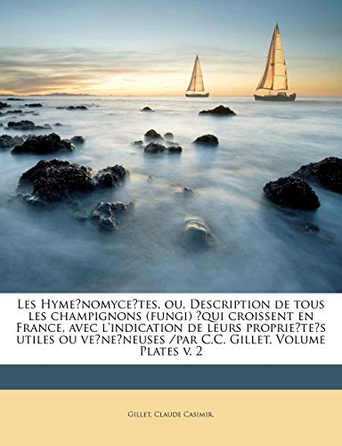 Les Hyme?nomyce?tes, ou, Description de tous les champignons (fungi) ?qui croissent en France, avec l'indication de leurs proprie?te?s utiles ou ve?ne?neuses /par C.C. Gillet. Volume Plates v. 2
