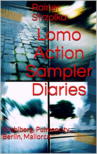 Lomo Action Sampler Diaries: Vilsbiberg, Pulmancity, Berlin, Mallorca (English Edition)