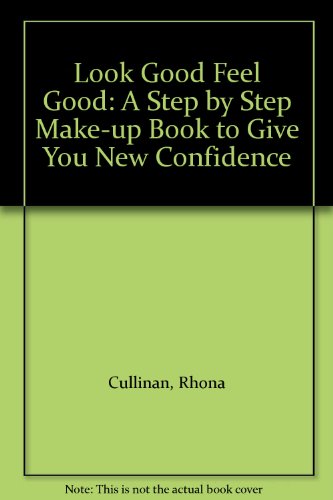 Look Good Feel Good: A Step by Step Make-up Book to Give You New Confidence