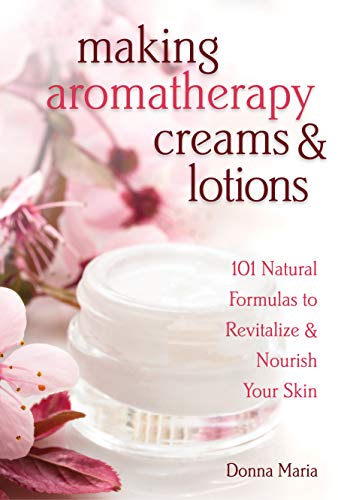 Making Aromatherapy Creams & Lotions: 101 Natural Formulas to Revitalize & Nourish Your Skin (English Edition)