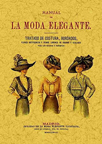 Manual de la moda elegante : tratado de costura, bordados, flores artificiales y demás labores de adorno y utilidad con un método de corte y confección